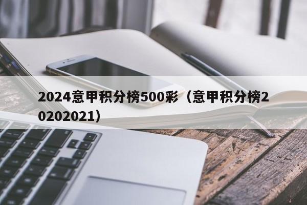 2024意甲积分榜500彩（意甲积分榜20202021）