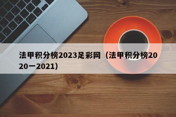 法甲积分榜2023足彩网（法甲积分榜2020一2021）