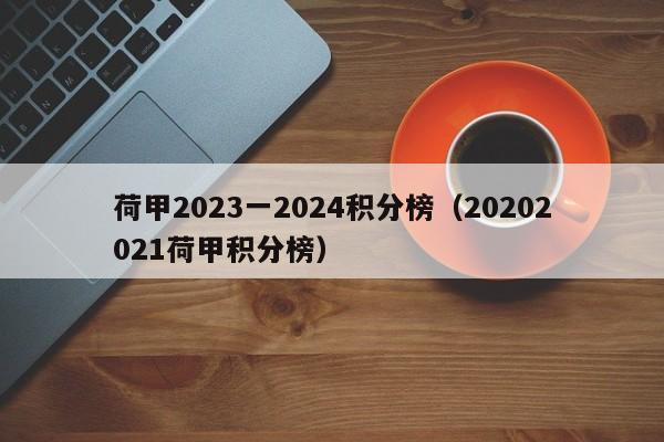 荷甲2023一2024积分榜（20202021荷甲积分榜）
