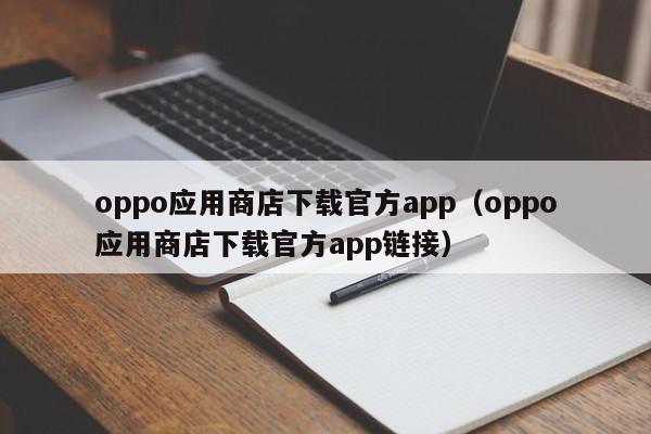 oppo应用商店下载官方app（oppo应用商店下载官方app链接）