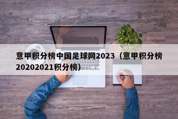 意甲积分榜中国足球网2023（意甲积分榜20202021积分榜）