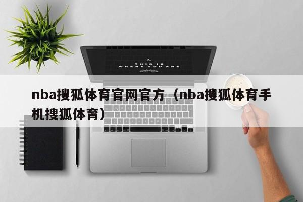 nba搜狐体育官网官方（nba搜狐体育手机搜狐体育）