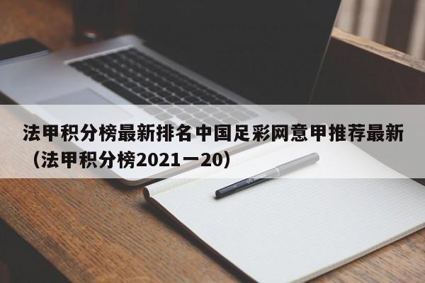 法甲积分榜最新排名中国足彩网意甲推荐最新（法甲积分榜2021一20）